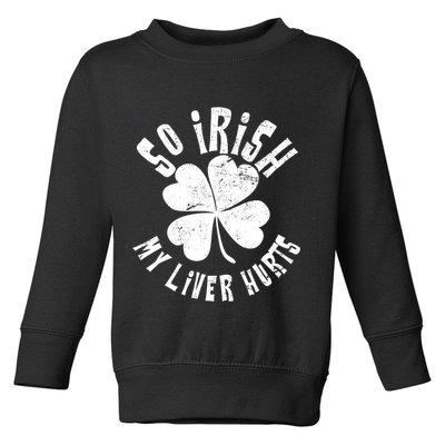 So Irish My Liver Hurts St. Patrick's Day Toddler Sweatshirt