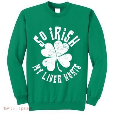 So Irish My Liver Hurts St. Patrick's Day Sweatshirt