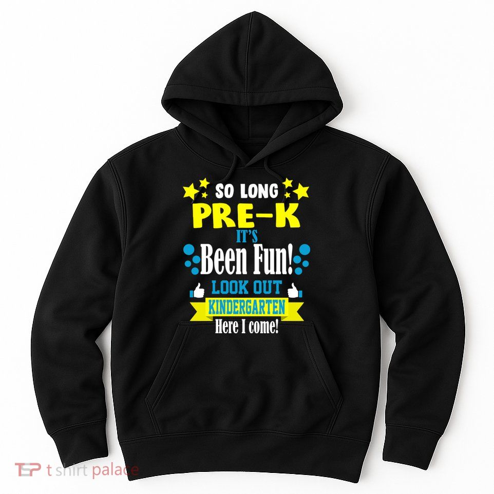 So Long Pre-K It's Been Fun Here I Come Kindergarten Hoodie
