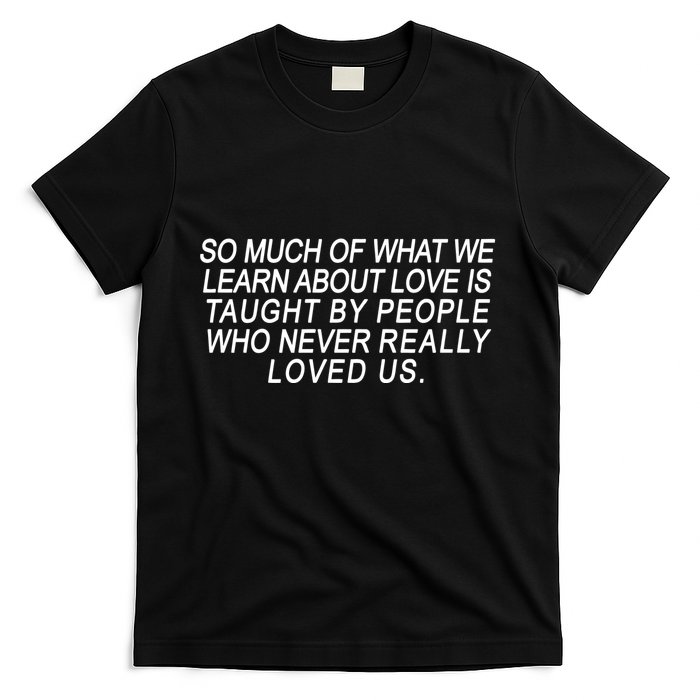 So Much Of What We Learn About Love T-Shirt