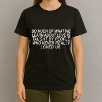 So Much Of What We Learn About Love T-Shirt