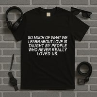 So Much Of What We Learn About Love T-Shirt