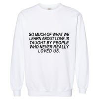 So Much Of What We Learn About Love Garment-Dyed Sweatshirt