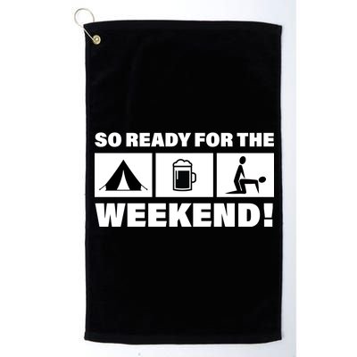 So Ready For The Weekend Camping Beer Platinum Collection Golf Towel