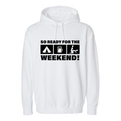 So Ready For The Weekend Camping Beer Garment-Dyed Fleece Hoodie