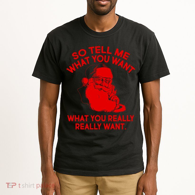 So Tell Me What You Really Want Santa Claus Tall T-Shirt