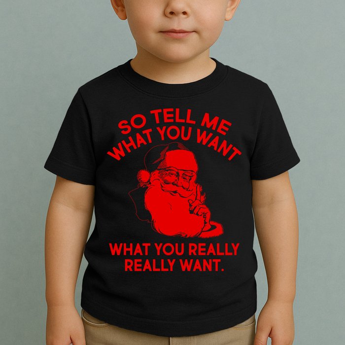 So Tell Me What You Really Want Santa Claus Toddler T-Shirt