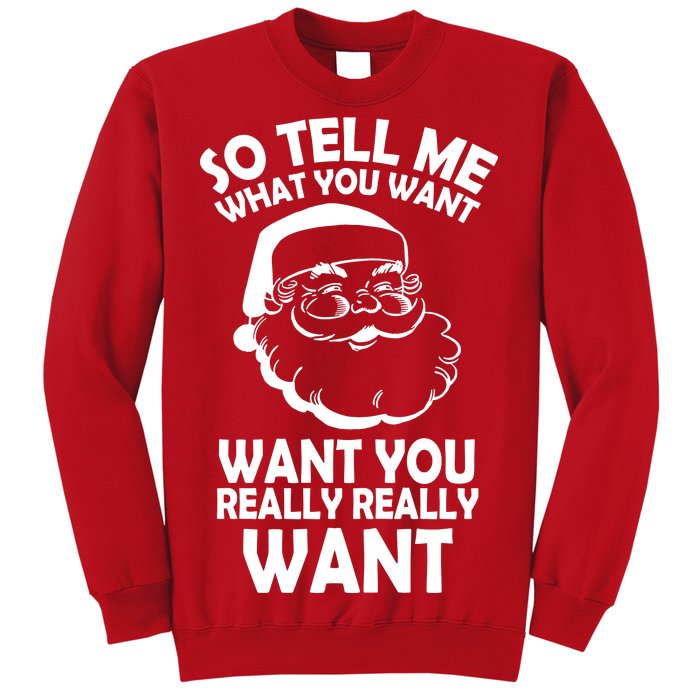 So Tell Me What You Want Funny Santa` Sweatshirt