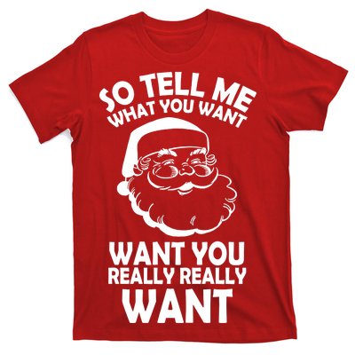 So Tell Me What You Want Funny Santa` T-Shirt