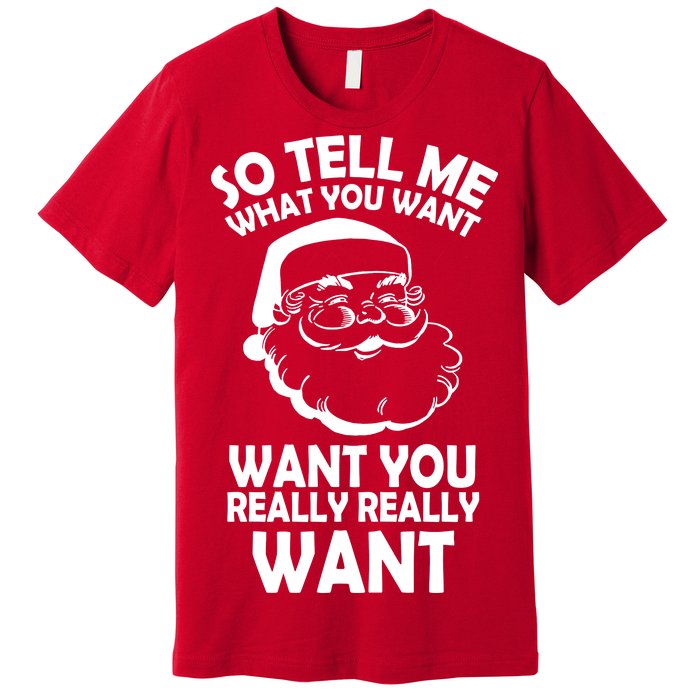 So Tell Me What You Want Funny Santa` Premium T-Shirt