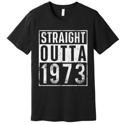 Straight Outta 1973 Year Of Birth Birthday Premium T-Shirt