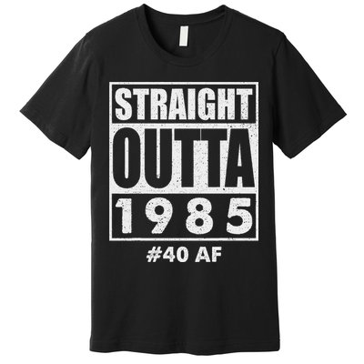 Straight Outta 1985 40 Af Happy 40th Birthday 1985 Premium T-Shirt