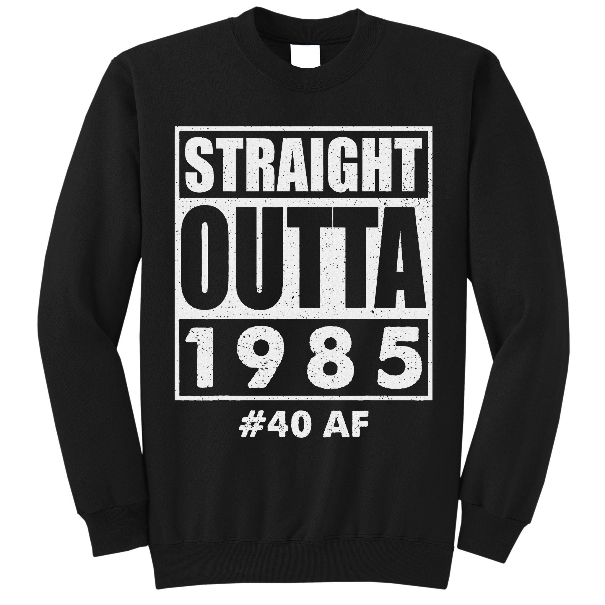 Straight Outta 1985 40 Af Happy 40th Birthday 1985 Tall Sweatshirt