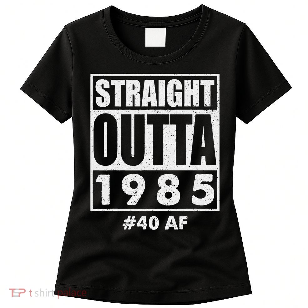 Straight Outta 1985 40 Af Happy 40th Birthday 1985 Womens T-Shirt