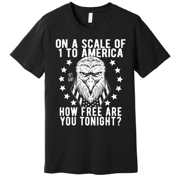 Scale Of 1 To America How Free Are You Tonight Eagle Premium T-Shirt