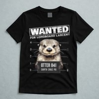 Surfing Otter 841 Wanted For Long Board Larceny Funny Cali T-Shirt