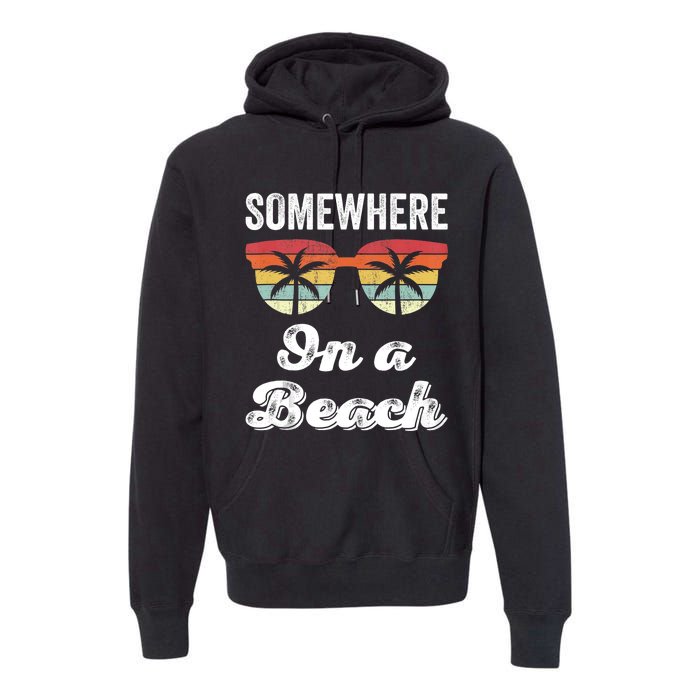 Somewhere On A Beach Funny Beach Vacation Summer Premium Hoodie