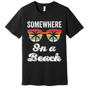 Somewhere On A Beach Funny Beach Vacation Summer Premium T-Shirt