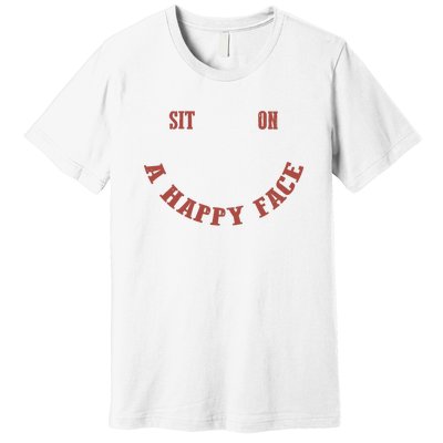 Sit On A Happy Face Funny Premium T-Shirt