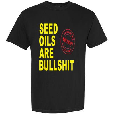 Seed Oils Are Bullshit Oils Unhealthy Foods Garment-Dyed Heavyweight T-Shirt