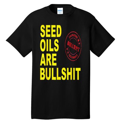 Seed Oils Are Bullshit Oils Unhealthy Foods Tall T-Shirt