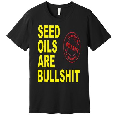 Seed Oils Are Bullshit Oils Unhealthy Foods Premium T-Shirt