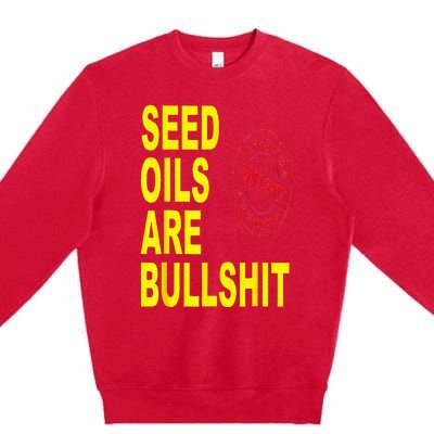 Seed Oils Are Bullshit Oils Unhealthy Foods Premium Crewneck Sweatshirt