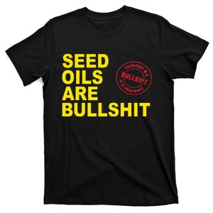 Seed Oils Are Bullshit Oils Unhealthy Processed Foods T-Shirt