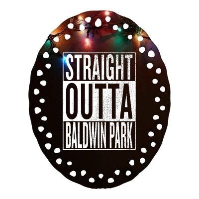 Straight Outta Baldwin Park Great Travel & Gift Idea Ceramic Oval Ornament