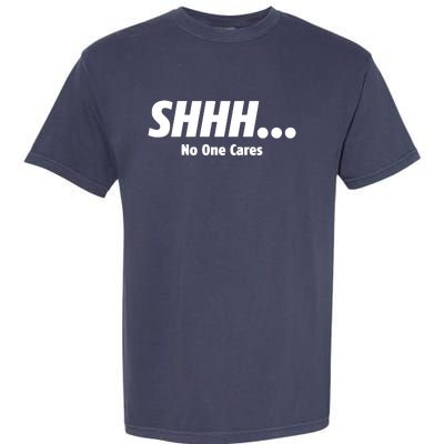 SHHH...No One Cares Garment-Dyed Heavyweight T-Shirt