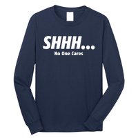 SHHH...No One Cares Long Sleeve Shirt