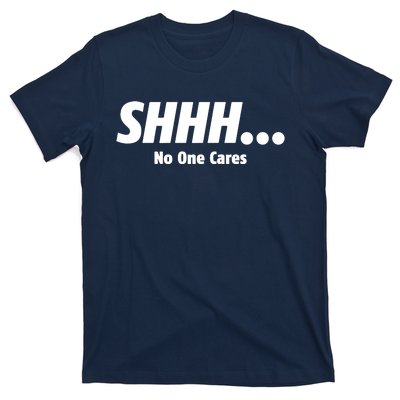 SHHH...No One Cares T-Shirt