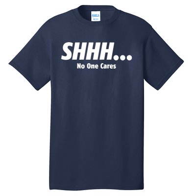 SHHH...No One Cares Tall T-Shirt