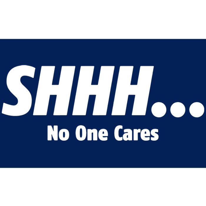 SHHH...No One Cares Bumper Sticker