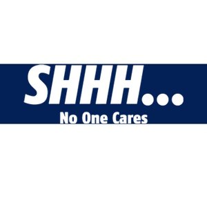 SHHH...No One Cares Bumper Sticker