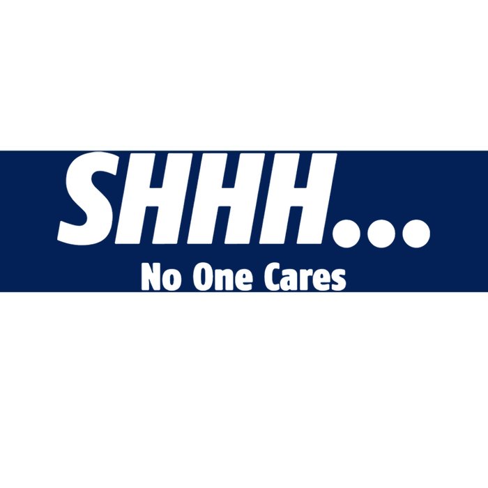 SHHH...No One Cares Bumper Sticker