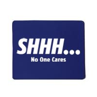 SHHH...No One Cares Mousepad