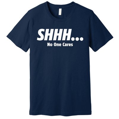 SHHH...No One Cares Premium T-Shirt