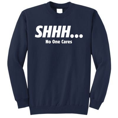 SHHH...No One Cares Tall Sweatshirt