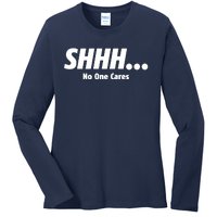 SHHH...No One Cares Ladies Long Sleeve Shirt