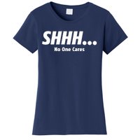 SHHH...No One Cares Women's T-Shirt