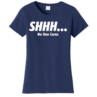 SHHH...No One Cares Women's T-Shirt