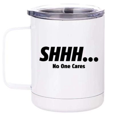 SHHH...No One Cares 12 oz Stainless Steel Tumbler Cup