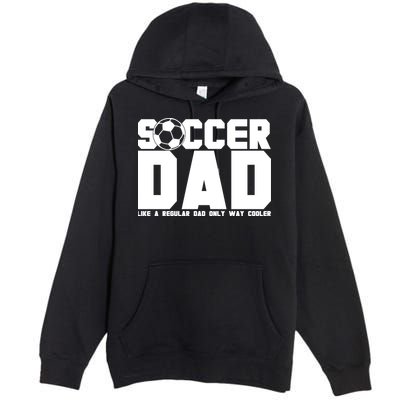 Soccer Dad Like A Regular Dad But Way Cooler Premium Pullover Hoodie