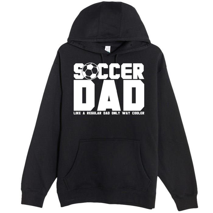 Soccer Dad Like A Regular Dad But Way Cooler Premium Pullover Hoodie
