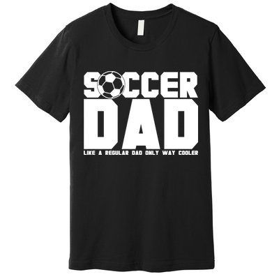 Soccer Dad Like A Regular Dad But Way Cooler Premium T-Shirt