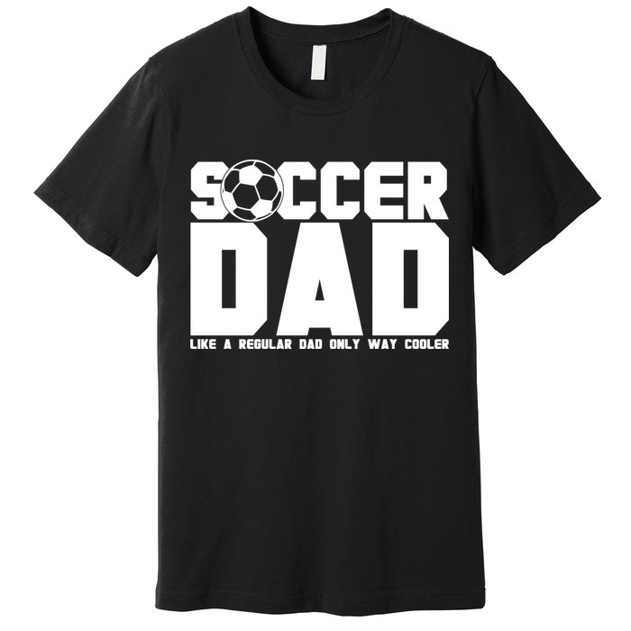 Soccer Dad Like A Regular Dad But Way Cooler Premium T-Shirt