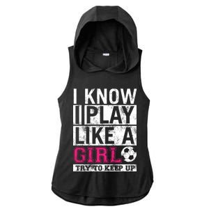 Soccer I Know I Play Like a Girl Ladies PosiCharge Tri-Blend Wicking Draft Hoodie Tank