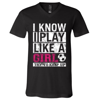Soccer I Know I Play Like a Girl V-Neck T-Shirt