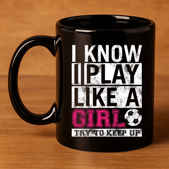 Soccer I Know I Play Like a Girl 11oz C Handle Ceramic Mug